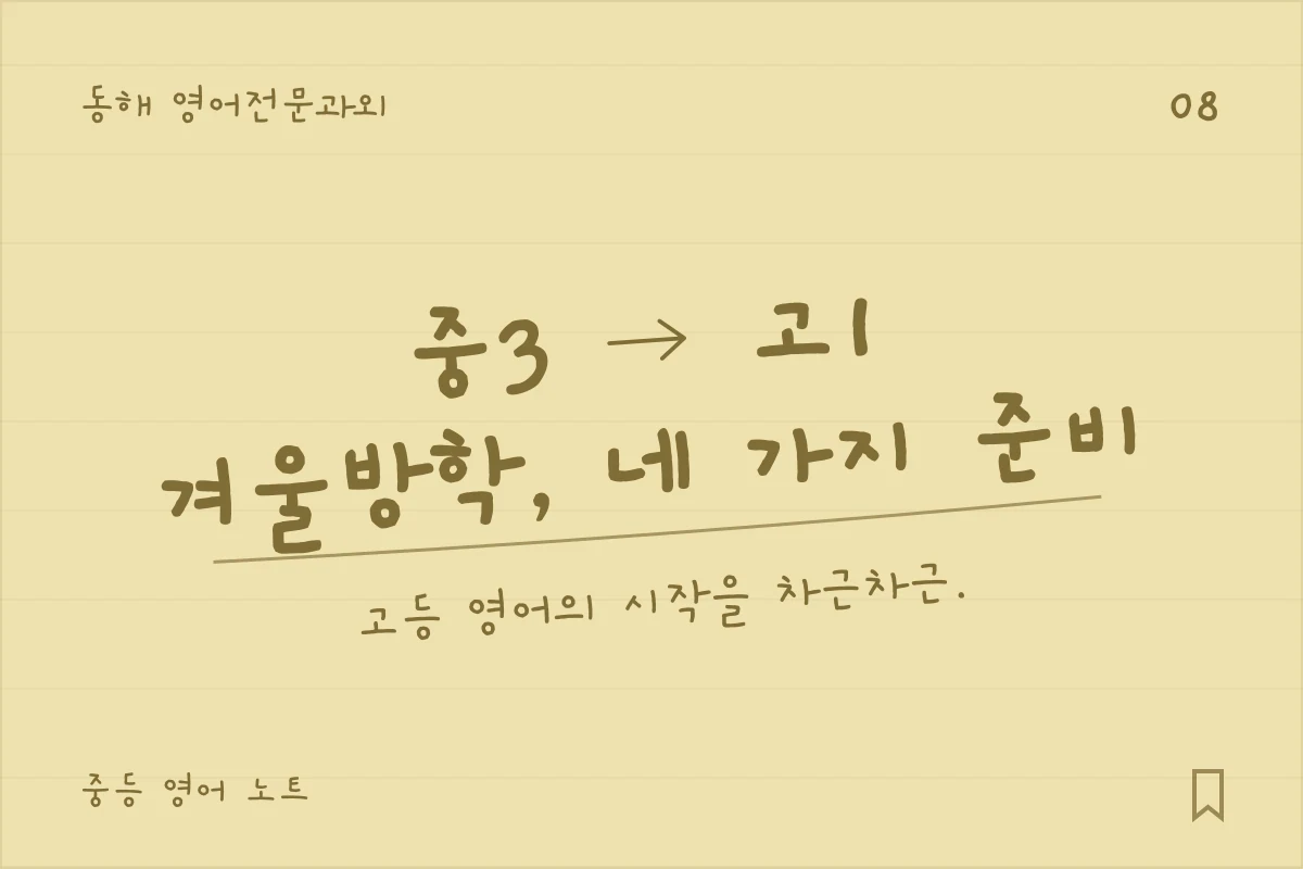 동해 영어전문과외 — 중3 → 고1, 겨울방학, 네 가지 준비. 고등 영어의 시작을 차근차근.